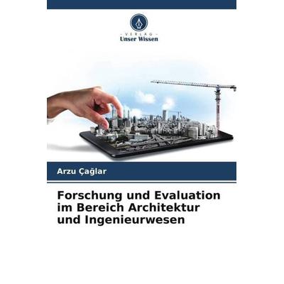 Forschung und Evaluation im Bereich Architektur und Ingenieurwesen, Taschenbuch von Arzu Ça¿Lar, Verlag Unser Wissen, 978-620-5-20948-6