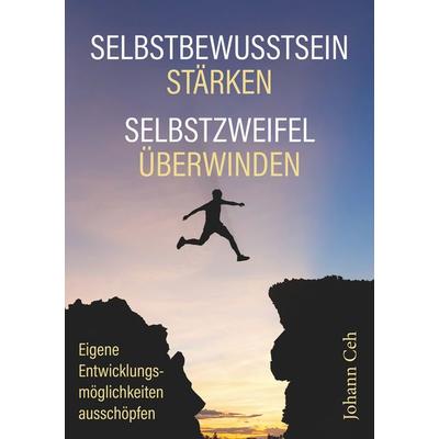 Selbstbewusstsein stärken - Selbstzweifel überwinden, Taschenbuch von Johann Ceh, BoD – Books on Demand, 978-3-7460-9068-9