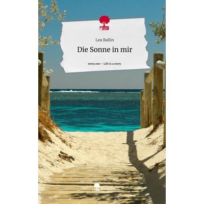 Die Sonne in mir. Life is a Story - story.one, Gebundene Ausgabe von Lea Ballin, Storylution, 978-3-7115-5821-3
