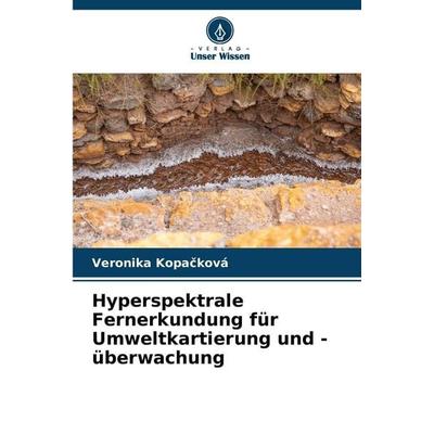 Hyperspektrale Fernerkundung für Umweltkartierung und -überwachung, Taschenbuch von Veronika Kopa¿ková, Verlag Unser Wissen, 978-620-9-36376-4