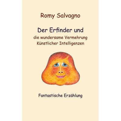 Der Erfinder und die wundersame Vermehrung Künstlicher Intelligenzen, Taschenbuch von Romy Salvagno, BoD – Books on Demand, 978-3-7519-3200-4