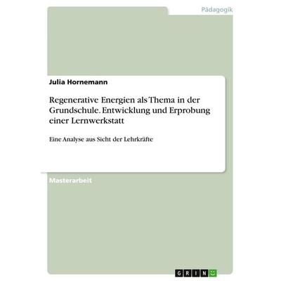 Regenerative Energien als Thema in der Grundschule. Entwicklung und Erprobung einer Lernwerkstatt, Taschenbuch von Julia Hornemann, GRIN,