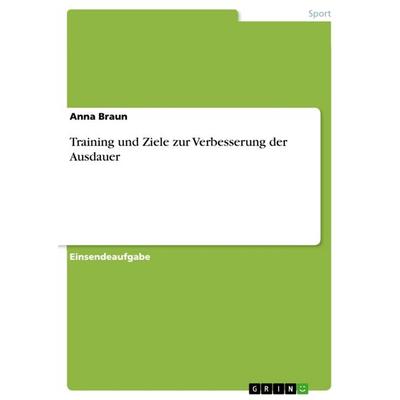 Training und Ziele zur Verbesserung der Ausdauer, Taschenbuch von Anna Braun, GRIN, 978-3-668-54755-1