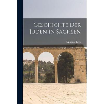 Geschichte Der Juden in Sachsen, Taschenbuch von Alphonse Levy, Hutson Street Press, 978-1-01-762158-7