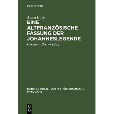Eine altfranzösische Fassung der Johanneslegende, Gebundene Ausgabe von Anton Huber, De Gruyter, 978-3-11-232465-3