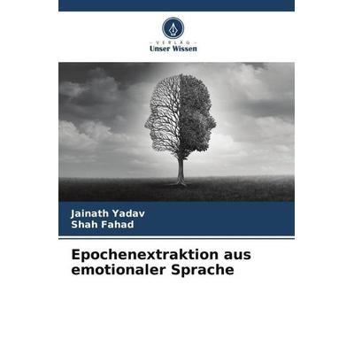 Epochenextraktion aus emotionaler Sprache, Taschenbuch von Jainath Yadav,Shah Fahad, Verlag Unser Wissen, 978-620-5-81847-3