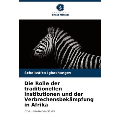 Die Rolle der traditionellen Institutionen und der Verbrechensbekämpfung in Afrika, Taschenbuch von Scholastica Igbashangev, Verlag Unser Wissen,