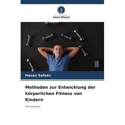 Methoden zur Entwicklung der körperlichen Fitness von Kindern, Taschenbuch von Hasan Safoev, Verlag Unser Wissen, 978-620-9-63314-0