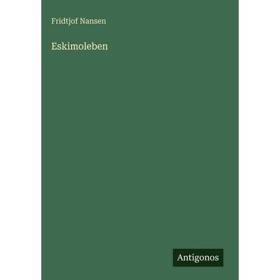 Eskimoleben, Gebundene Ausgabe von Fridtjof Nansen, Antigonos Verlag, 978-3-563-94314-4