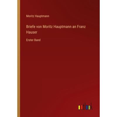 Briefe von Moritz Hauptmann an Franz Hauser, Taschenbuch von Moritz Hauptmann, Outlook, 978-3-368-21946-8