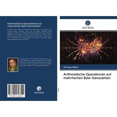 Arithmetische Operationen auf mehrfachen Byte-Ganzzahlen, Taschenbuch von Ishraga Allam, Sciencia Scripts, 978-620-2-62332-2