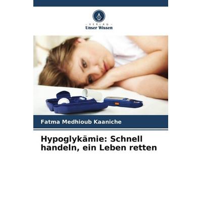 Hypoglykämie: Schnell handeln, ein Leben retten, Taschenbuch von Fatma Medhioub Kaaniche, Verlag Unser Wissen, 978-3-639-88246-9