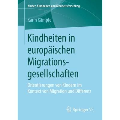 Kindheiten in europäischen Migrationsgesellschaften, Taschenbuch von Karin Kämpfe, Springer Fachmedien Wiesbaden GmbH, 978-3-658-26224-2