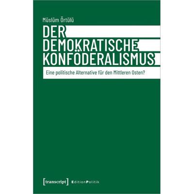 Der demokratische Konföderalismus, Taschenbuch von Müslüm Örtülü, Transcript, 978-3-8376-7273-2