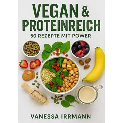 Vegan & Proteinreich – 50 Rezepte mit Power, Taschenbuch von Vanessa Irrmann, Epubli, 978-3-8197-1504-4