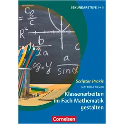 Scriptor Praxis, Klassenarbeiten im Fach Mathematik gestalten, Anleitung zur inhaltlichen und f, Fachbücher von Matthias Römer