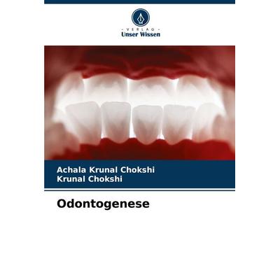 Odontogenese, Taschenbuch von Achala Krunal Chokshi,Krunal Chokshi, Verlag Unser Wissen, 978-620-6-51955-3