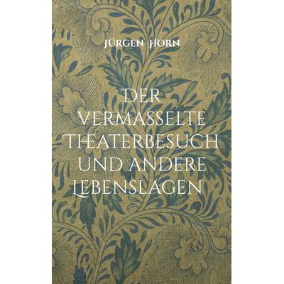 Der vermasselte Theaterbesuch und andere Lebenslagen, Taschenbuch von Jürgen Horn, BoD – Books on Demand, 978-3-695-74650-7