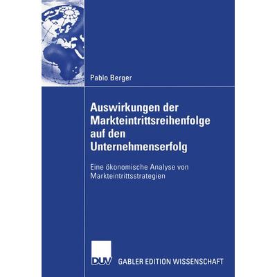 Auswirkungen der Markteintrittsreihenfolge auf den Unternehmenserfolg, Taschenbuch von Pablo Berger, Deutscher Universitätsverlag, 978-3-8350-0219-7