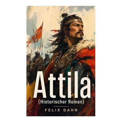 Attila (Historischer Roman), Taschenbuch von Felix Dahn, E-artnow, 978-80-273-5213-5