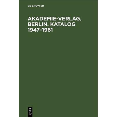 Akademie-Verlag, Berlin. Katalog 1947–1961, Gebundene Ausgabe von , De Gruyter, 978-3-11-252951-5