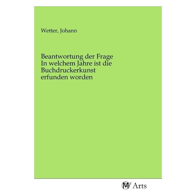MV-Arts Beantwortung der Frage In welchem Jahre ist die Buchdruckerkunst erfunden worden (Deutsch, Johann Wetter, 2020) (56157415)