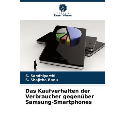 Das Kaufverhalten der Verbraucher gegenüber Samsung-Smartphones, Taschenbuch von S. Sandhiyarthi,S. Shajitha Banu, Verlag Unser Wissen,