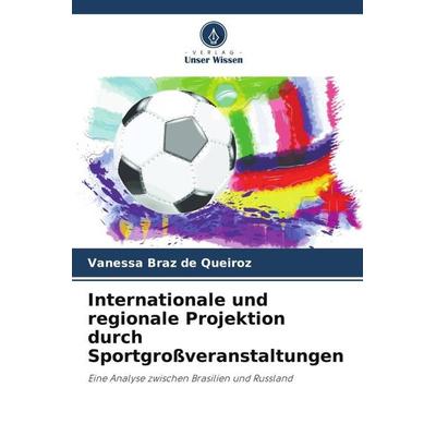 Internationale und regionale Projektion durch Sportgroßveranstaltungen, Taschenbuch von Vanessa Braz de Queiroz, Verlag Unser Wissen,