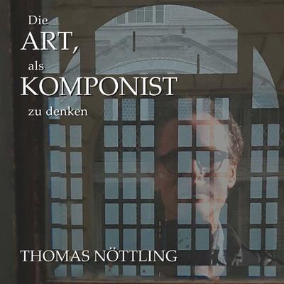 Die Art, als Komponist zu denken, Taschenbuch von Thomas Nöttling, Buchschmiede