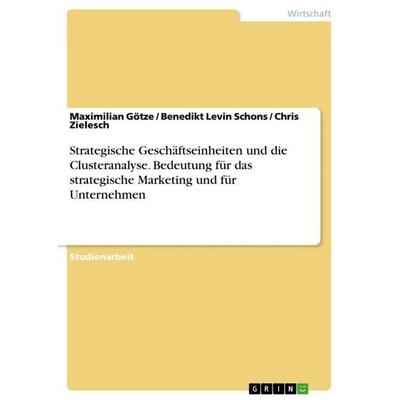 Strategische Geschäftseinheiten und die Clusteranalyse. Bedeutung für das strategische Marketing und für Unternehmen, Taschenbuch von Maximilian