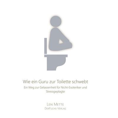 Wie ein Guru zur Toilette schwebt, Taschenbuch von Len Mette, DerFuchs-Verlag, 978-3-945858-59-2