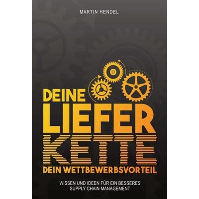 Deine Lieferkette - Dein Wettbewerbsvorteil, Gebundene Ausgabe von Martin Hendel, Tredition, 978-3-347-32997-3
