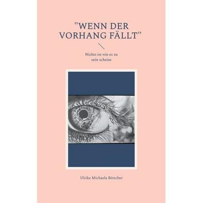 Wenn der Vorhang fällt, Taschenbuch von Ulrike Michaela Böttcher, BoD – Books on Demand, 978-3-7693-8904-3