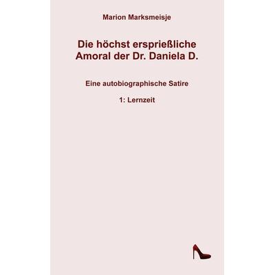 Die höchst ersprießliche Amoral der Dr. Daniela D. Eine autobiographische Satire., Taschenbuch von Marion Marksmeisje, BoD – Books on Demand,