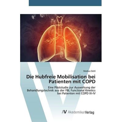 Die Hubfreie Mobilisation bei Patienten mit COPD, Taschenbuch von Markus Oehl, AV Akademikerverlag, 978-3-639-79352-9