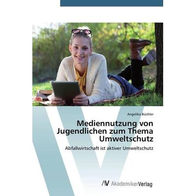 Mediennutzung von Jugendlichen zum Thema Umweltschutz, Taschenbuch von Angelika Büchler, AV Akademikerverlag, 978-3-639-78951-5