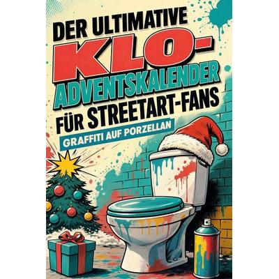 Der ultimative Klo-Adventskalender für Streetart-Fans, Taschenbuch von Tim Schwarz, Tiptop, 978-3-696-11326-1