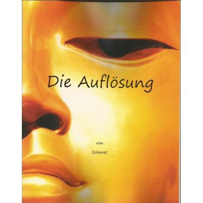 Die Auflösung, Taschenbuch von Wolfgang Schorat, Tonstrom, 978-3-932209-31-4