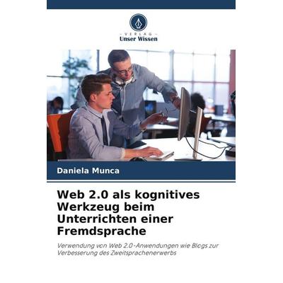 Web 2.0 als kognitives Werkzeug beim Unterrichten einer Fremdsprache, Taschenbuch von Daniela Munca, Verlag Unser Wissen, 978-620-3-49163-0