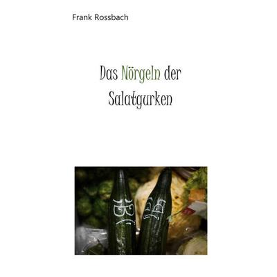 Das Nörgeln der Salatgurken, Taschenbuch von Frank Rossbach, BoD – Books on Demand, 978-3-7534-2167-4
