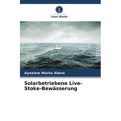 Solarbetriebene Live-Stoke-Bewässerung, Taschenbuch von Aynalem Worku Abera, Verlag Unser Wissen, 978-620-5-21911-9