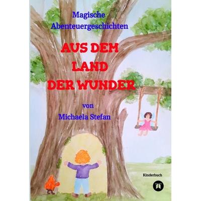Stefan, M: AUS DEM LAND DER WUNDER - Jule erlebt in diesem K, Gebundene Ausgabe von Michaela Stefan, Tredition, 978-3-384-41702-2