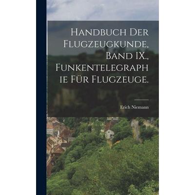 Handbuch der Flugzeugkunde, Band IX., Funkentelegraphie für Flugzeuge., Gebundene Ausgabe von Erich Niemann, Legare Street Press, 978-1-01-874754-5