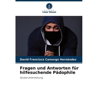 Fragen und Antworten für hilfesuchende Pädophile, Taschenbuch von David Francisco Camargo Hernández, Verlag Unser Wissen, 978-620-6-28370-6
