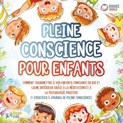 Pleine conscience pour enfants: Comment transmettre à vos enfants confiance en soi et calme intérieur grâce à la méditation et à la psychologie
