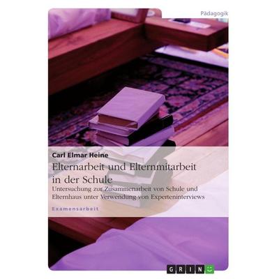Elternarbeit und Elternmitarbeit in der Schule, Taschenbuch von Carl Elmar Heine, GRIN, 978-3-640-28956-1