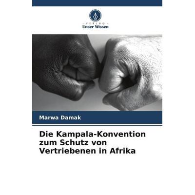 Die Kampala-Konvention zum Schutz von Vertriebenen in Afrika, Taschenbuch von Marwa Damak, Verlag Unser Wissen, 978-620-6-02378-4