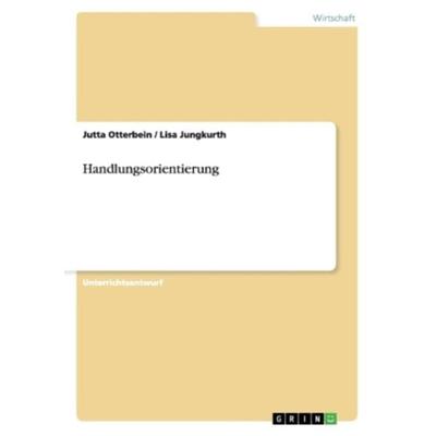 Handlungsorientierung, Taschenbuch von Lisa Jungkurth,Jutta Otterbein, GRIN, 978-3-656-36326-2