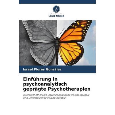 Einführung in psychoanalytisch geprägte Psychotherapien, Taschenbuch von Israel Flores González, Verlag Unser Wissen, 978-620-5-00778-5