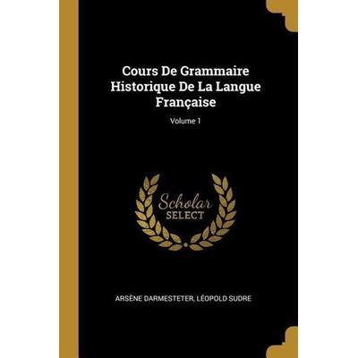 Cours De Grammaire Historique De La Langue Française; Volume 1, Taschenbuch von Arsène Darmesteter,Léopold Sudre, Creative Media Partners, LLC,